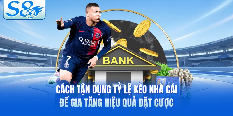 Cách tận dụng tỷ lệ kèo nhà cái để gia tăng hiệu quả đặt cược