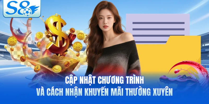 Cập nhật chương trình và cách nhận khuyến mãi thường xuyên