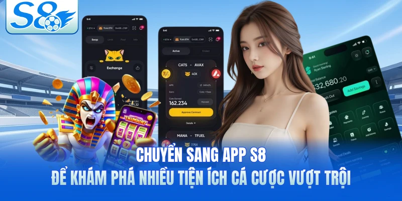 Chuyển sang app S8 để khám phá nhiều tiện ích cá cược vượt trội 