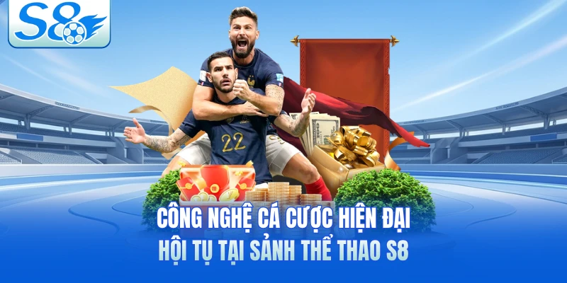 Công nghệ cá cược hiện đại hội tụ tại sảnh thể thao S8 