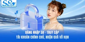 Đăng Nhập S8 - Truy Cập Tài Khoản Chính Chủ, Nhận Quà Vô Hạn