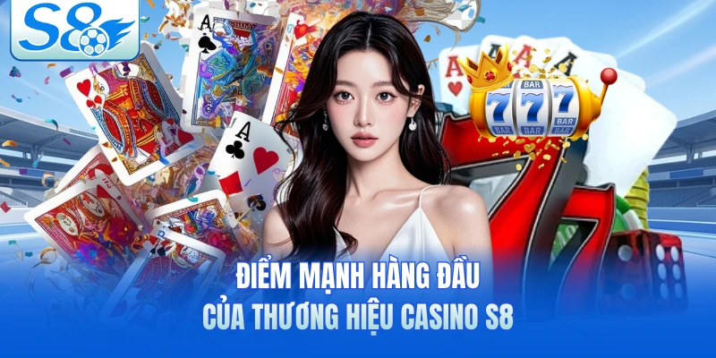 Điểm mạnh hàng đầu của thương hiệu casino S8