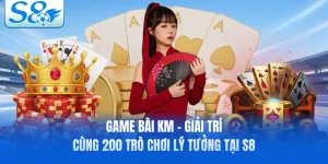 Game Bài KM - Giải Trí Cùng 200 Trò Chơi Lý Tưởng Tại S8