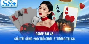 Game Bài V8 - Giải Trí Cùng 200 Trò Chơi Lý Tưởng Tại S8