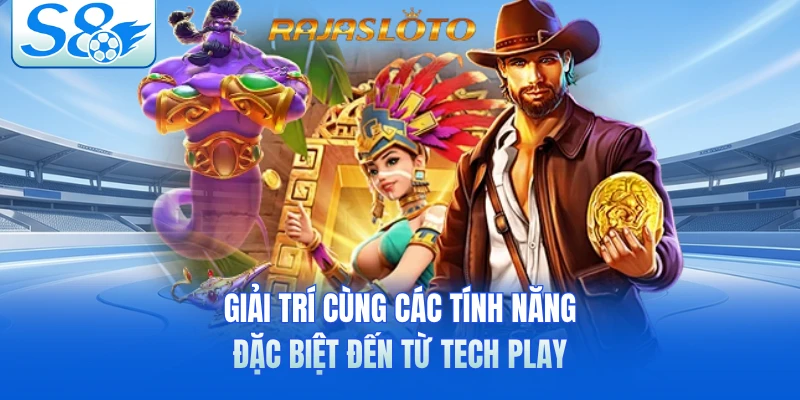 Giải trí cùng các tính năng đặc biệt đến từ Tech Play