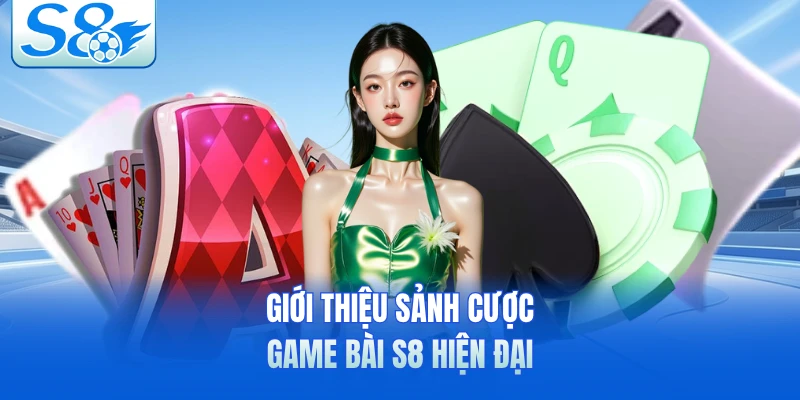 Giới thiệu sảnh cược game bài S8 hiện đại