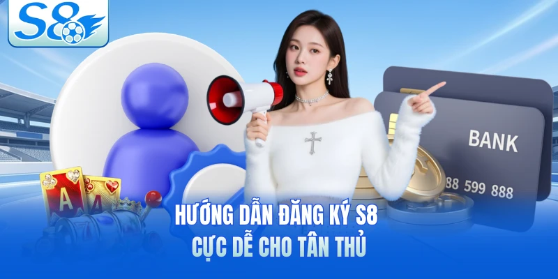 Hướng dẫn đăng ký S8 cực dễ cho tân thủ 