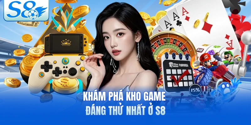 Khám phá kho game đáng thử nhất ở S8