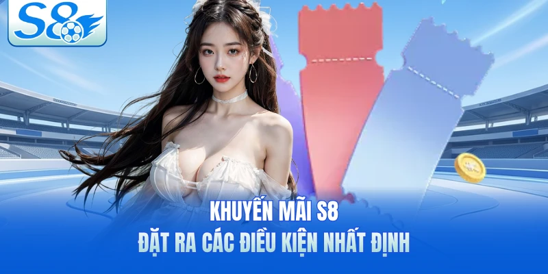 Khuyến mãi S8 đặt ra các điều kiện nhất định