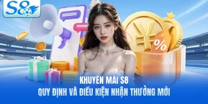 Khuyến Mãi S8 - Quy Định Và Điều Kiện Nhận Thưởng Mới