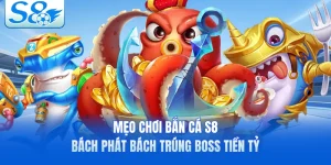 Mẹo Chơi Bắn Cá S8 - Bách Phát Bách Trúng Boss Tiền Tỷ