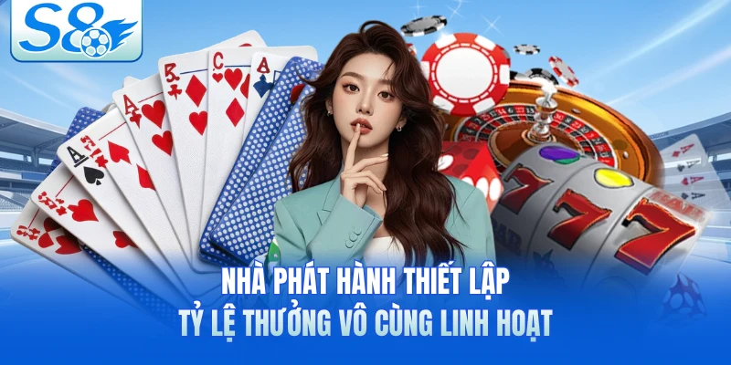 Nhà phát hành thiết lập tỷ lệ thưởng vô cùng linh hoạt
