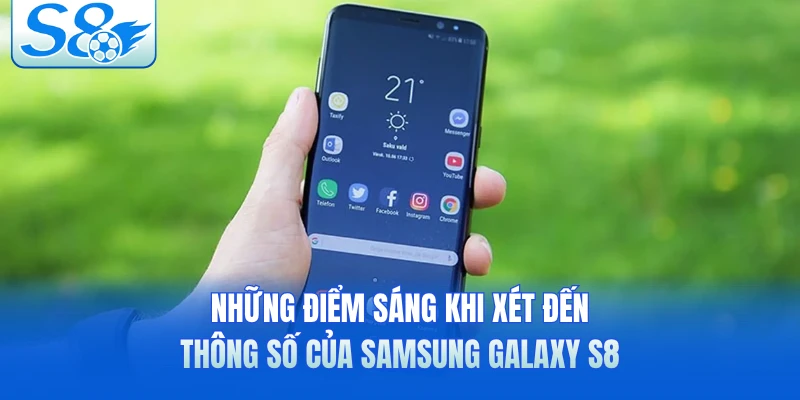 Những điểm sáng khi xét đến thông số của Samsung Galaxy S8