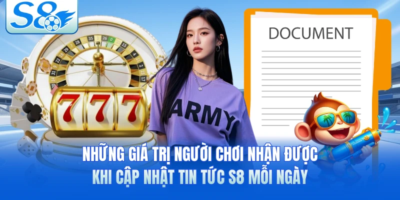 Những giá trị người chơi nhận được khi cập nhật tin tức S8 mỗi ngày 