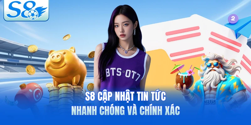 S8 cập nhật tin tức nhanh chóng và chính xác 