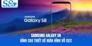 Samsung Galaxy S8 - Đỉnh Cao Thiết Kế Màn Hình Vô Cực