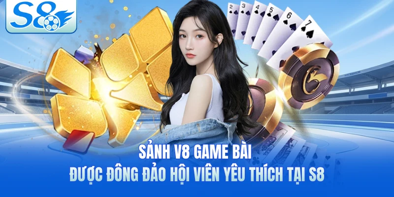 Sảnh V8 game bài được đông đảo hội viên yêu thích tại S8