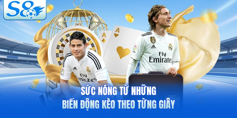 Sức nóng từ những biến động kèo theo từng giây