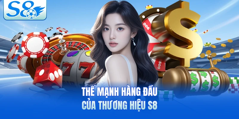 Thế mạnh hàng đầu của thương hiệu S8