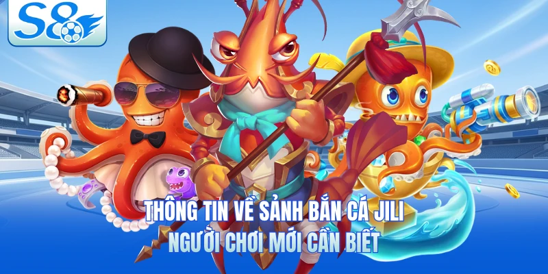 Thông tin về sảnh bắn cá Jili người chơi mới cần biết