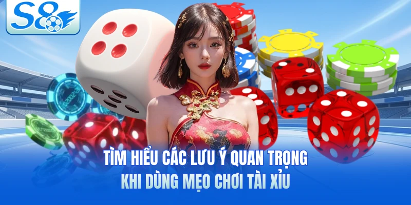 Tìm hiểu các lưu ý quan trọng khi dùng mẹo chơi tài xỉu