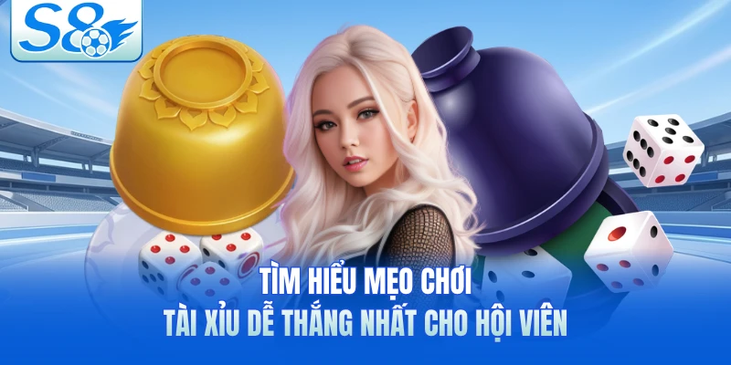 Tìm hiểu mẹo chơi tài xỉu dễ thắng nhất cho hội viên