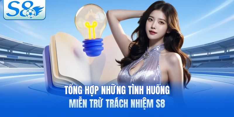 Tổng hợp những tình huống miễn trừ trách nhiệm S8