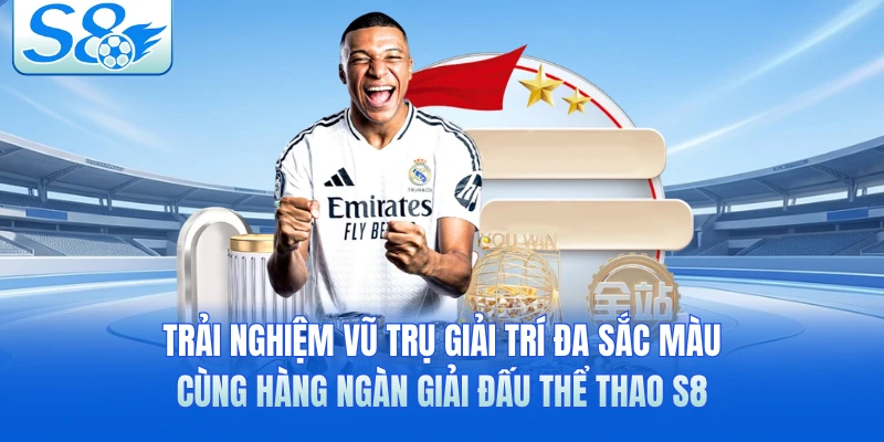 Trải nghiệm vũ trụ giải trí đa sắc màu cùng hàng ngàn giải đấu thể thao S8 