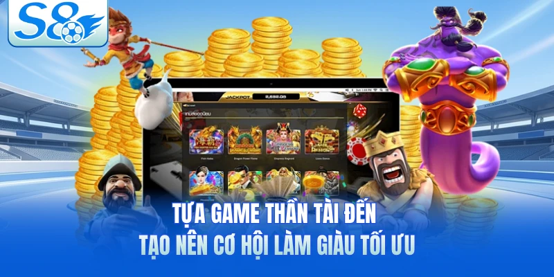 Tựa game Thần Tài Đến tạo nên cơ hội làm giàu tối ưu