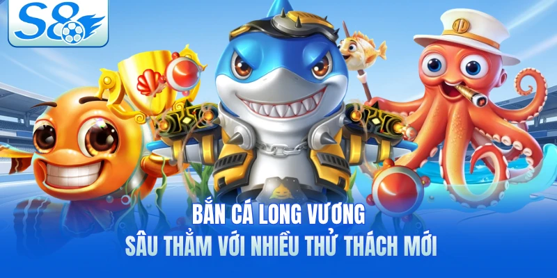 Bắn cá Long Vương sâu thẳm với nhiều thử thách mới