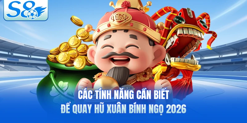 Các tính năng cần biết để quay hũ Xuân Bính Ngọ 2026