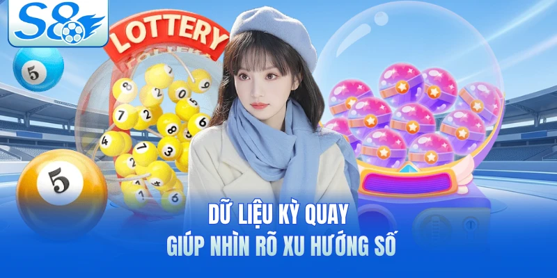Dữ liệu kỳ quay giúp nhìn rõ xu hướng số