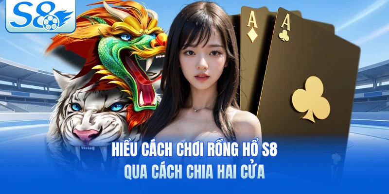 Hiểu cách chơi rồng hổ S8 qua cách chia hai cửa