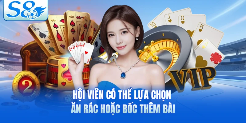 Hội viên có thể lựa chọn ăn rác hoặc bốc thêm bài