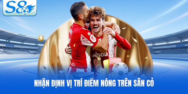 Nhận định vị trí điểm nóng trên sân cỏ