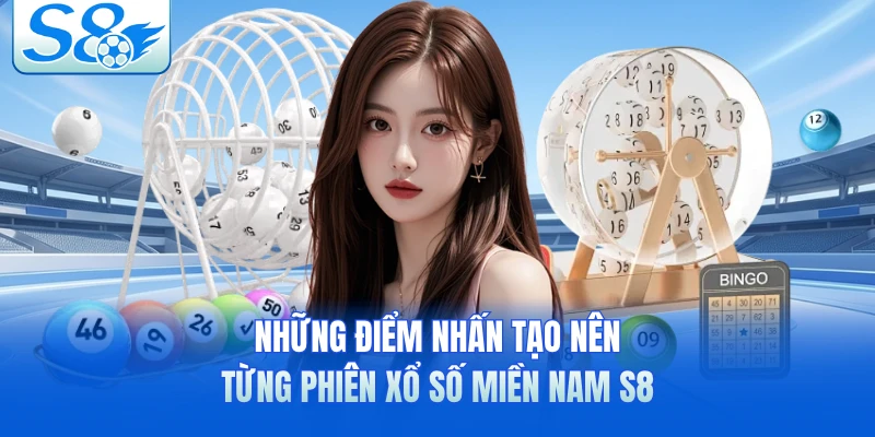 Những điểm nhấn tạo nên từng phiên xổ số miền Nam S8