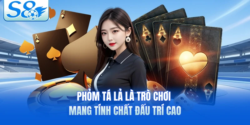 Phỏm Tá Lả là trò chơi mang tính chất đấu trí cao