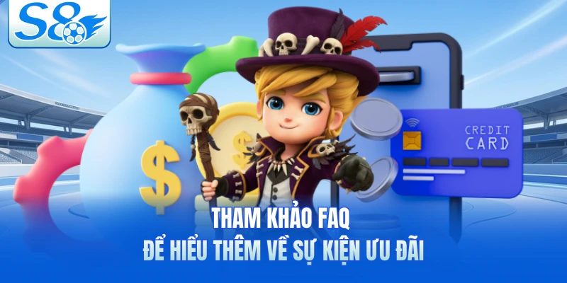Tham khảo FAQ để hiểu thêm về sự kiện ưu đãi